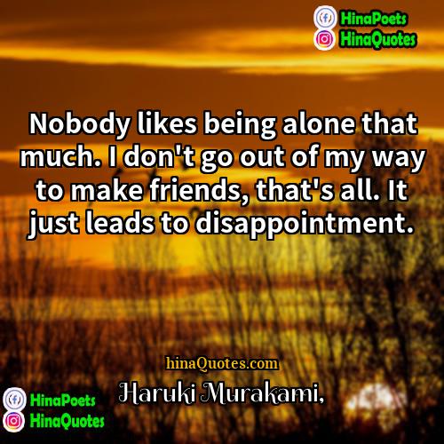Haruki Murakami Quotes | Nobody likes being alone that much. I